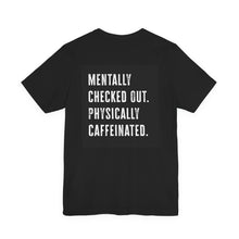 Load image into Gallery viewer, Mentally Checked Out, Physically Caffeinated Tee — Funny Coffee Lover Shirt

