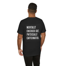 Load image into Gallery viewer, Mentally Checked Out, Physically Caffeinated Tee — Funny Coffee Lover Shirt
